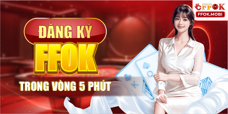 Đăng ký FFOK Trong Vòng 5 Phút