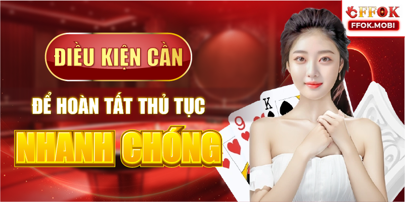 Điều kiện cần để hoàn tất thủ tục nhanh chóng