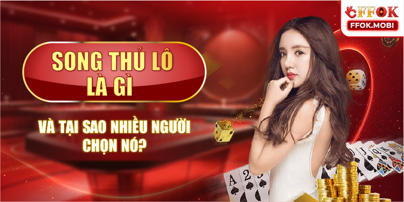 Song thủ lô là gì và tại sao nhiều người chọn nó?