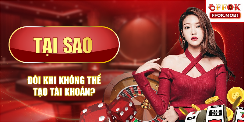 Tại sao đôi khi không thể tạo tài khoản?