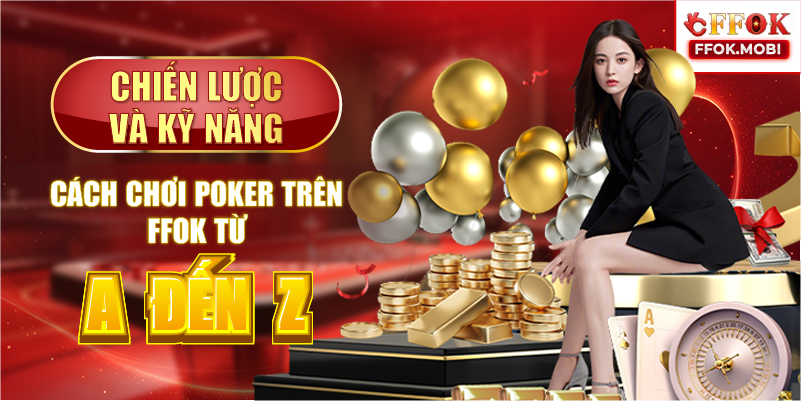 Chiến lược và kỹ năng cách chơi Poker trên FFOK từ A đến Z