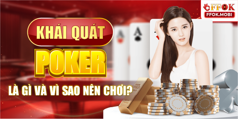 Khái quát Poker là gì và vì sao nên chơi?