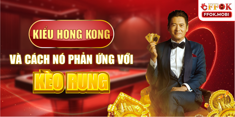 Kiểu Hong Kong và cách nó phản ứng với kèo rung