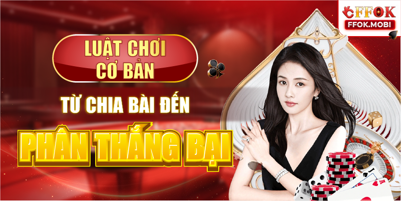 Luật chơi cơ bản từ chia bài đến phân thắng bại