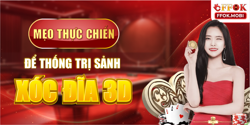 Mẹo thực chiến để thống trị sảnh Xóc đĩa 3D