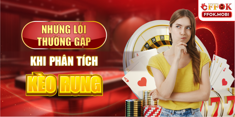 Những lỗi thường gặp khi phân tích kèo rung