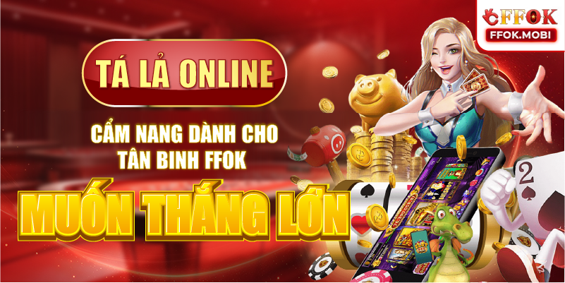 Tá lả online-Cẩm nang dành cho tân binh FFOK muốn thắng lớn