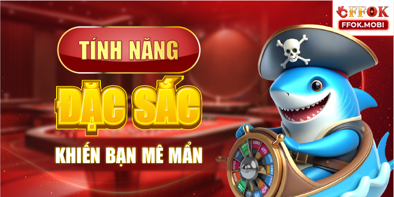 Tính năng đặc sắc khiến bạn mê mẩn