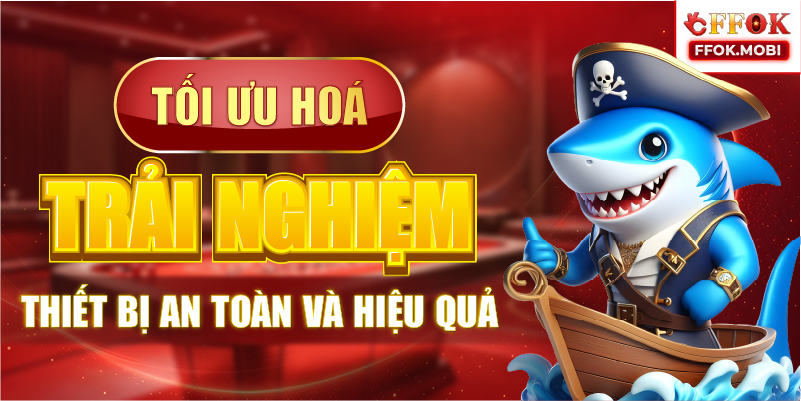 Tối ưu hoá trải nghiệm thiết bị an toàn và hiệu quả