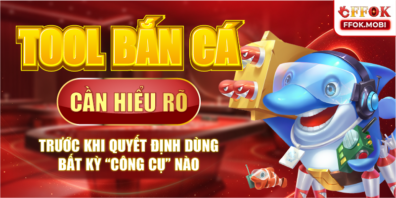 Tool bắn cá-Cần hiểu rõ trước khi quyết định dùng bất kỳ “công cụ” nào
