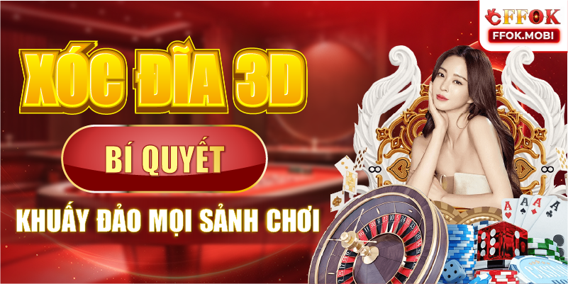 Xóc đĩa 3D – Bí quyết khuấy đảo mọi sảnh chơi