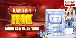 Nạp Tiền FFOK Chính Xác Và An Toàn