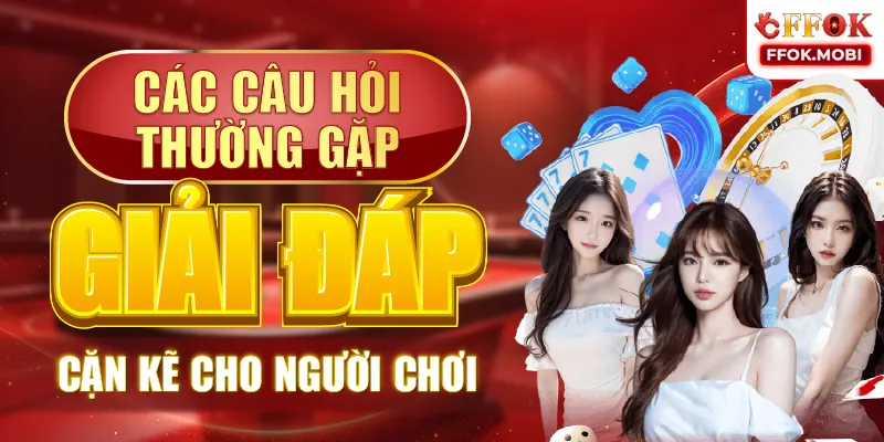Các câu hỏi thường gặp giải đáp cặn kẽ cho người chơi