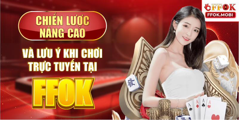 Chiến lược nâng cao và lưu ý khi chơi trực tuyến tại FFOK
