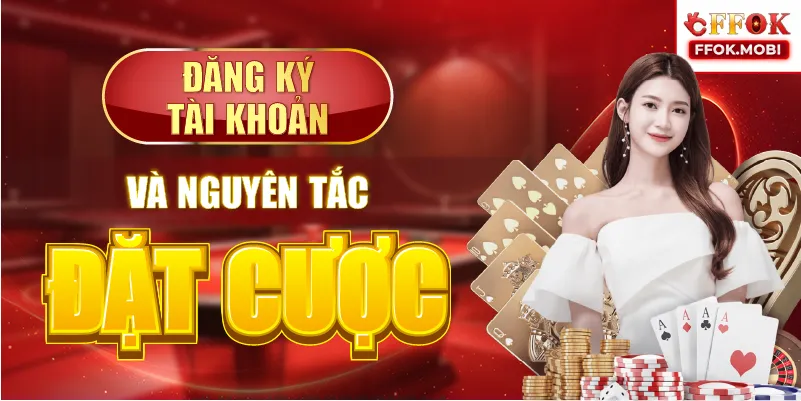 Đăng ký tài khoản và nguyên tắc đặt cược