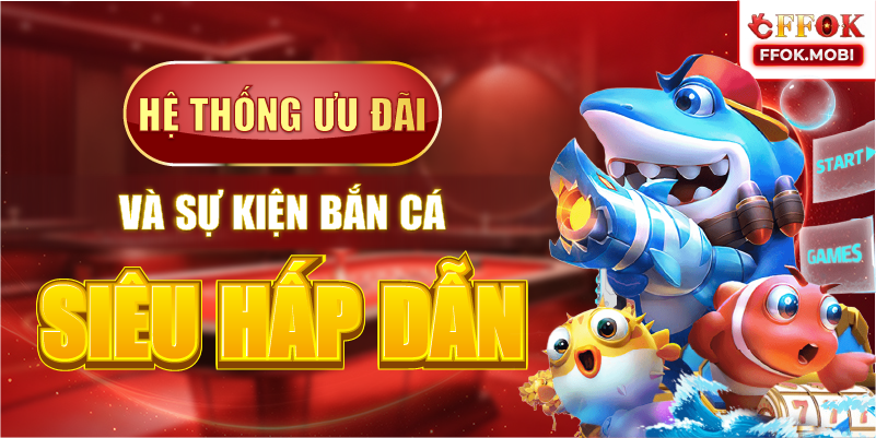 Hệ thống ưu đãi và sự kiện bắn cá siêu hấp dẫn