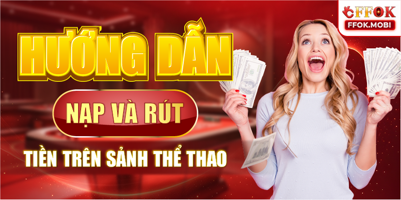Hướng dẫn nạp và rút tiền trên sảnh thể thao