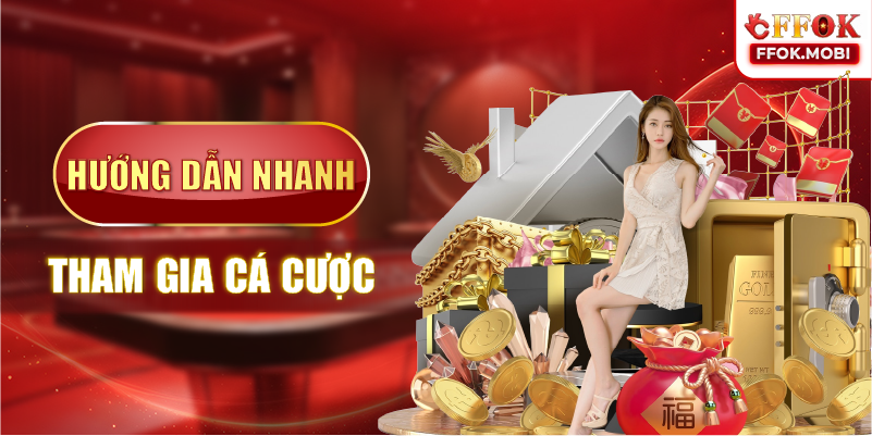 Hướng dẫn nhanh tham gia cá cược