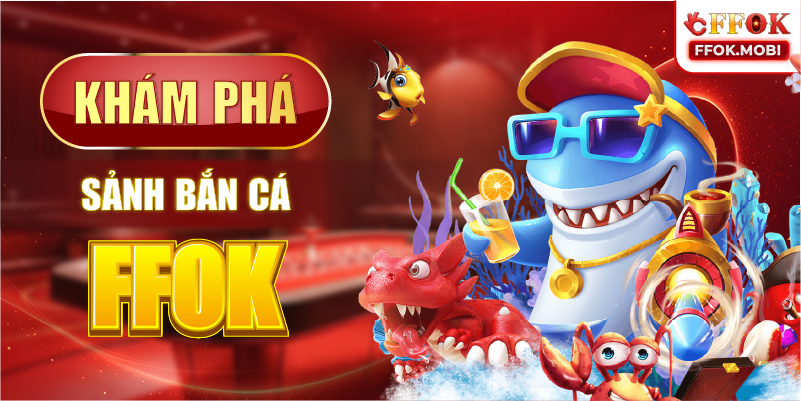 Khám phá sảnh bắn cá FFOK