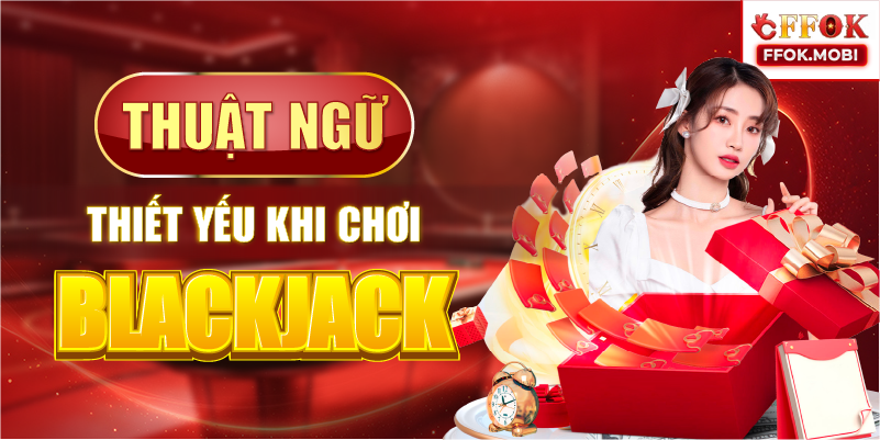 Thuật ngữ thiết yếu khi chơi Blackjack