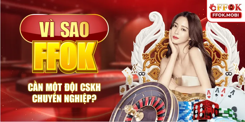 Vì sao FFOK cần một đội CSKH chuyên nghiệp?